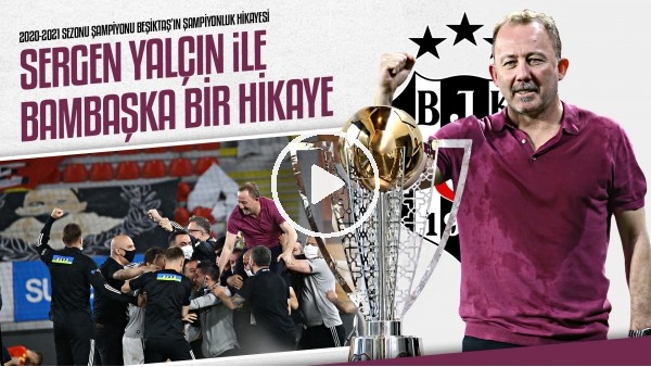 2020-2021 Sezonu Şampiyonu Beşiktaşın Şampiyonluk Hikayesi | Sergen Yalçın şapkadan tavşan çıkardı