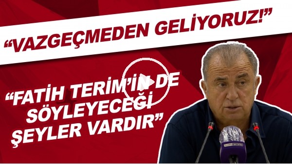 Fatih Terim'in basın toplantısı | "Galatasaray vazgeçmez, sonunda kaybeder, kazanır ama vazgeçmez."