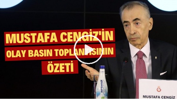 Mustafa Cengizin olay basın toplantısının özeti