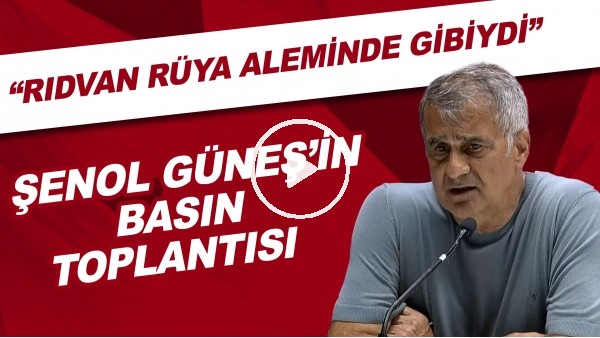 Şenol Güneş'in basın toplantısı | "Rıdvan rüya aleminde gibiydi"