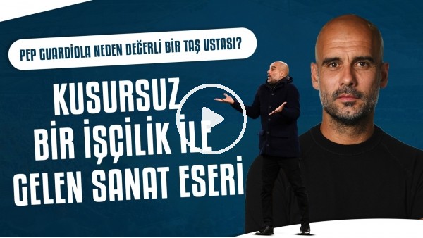 Pep Guardiola neden değerli bir taş ustası? | Kusursuz bir işçilik ile gelen sanat eseri