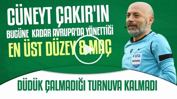 Cüneyt Çakır'ın Avrupa'da yönettiği en önemli 8 maç | Eleştirilse de kızılsa da ondan iyisi yok