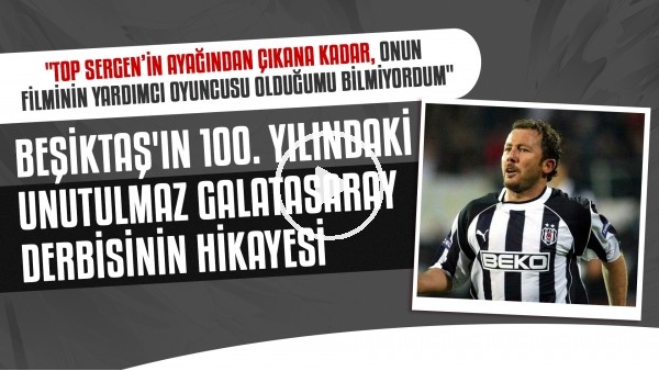 Beşiktaş'ın 100. yılında oynadığı unutulmaz Galatasaray derbisi | Sergen attı şampiyonluk geldi