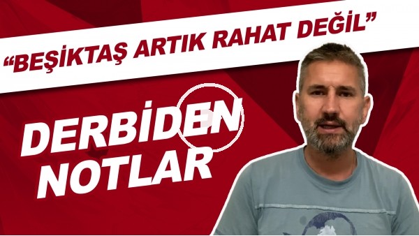Galatasaray - Beşiktaş derbisinden notlar | "Beşiktaş artık rahat değil"