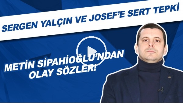 Fenerbahçe Yöneticisi Metin Sipahioğlu'ndan OLAY sözler!