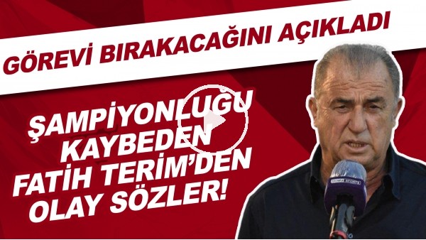 Şampiyonluğu kaybeden Fatih Terim'den OLAY sözler! Görevi bıracakğını açıkladı!