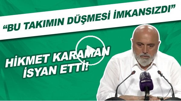 Hikmet Karaman: Bu takımın küme düşmesi imkansızdı. Mümkün değil, Hala inanamıyorum."