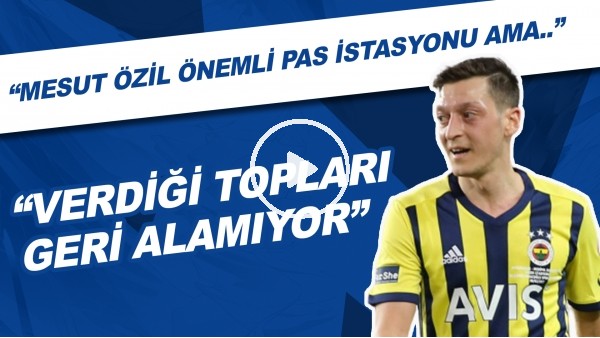 Senad Ok: "Mesut Özil önemli pas istasyonu ama verdiği topları geri alamıyor. Herkes kaleye vurmaya çalışıyor"