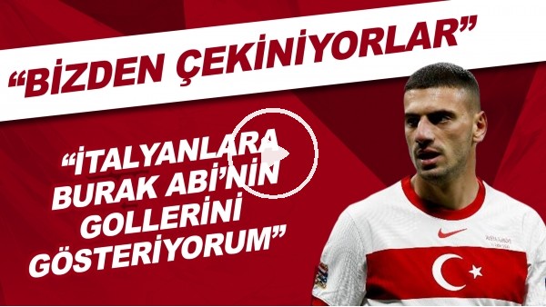 Merih Demiral: "İtalyanlara Burak Abi'nin gollerini gösteriyorum. Bizden çekiniyorlar"
