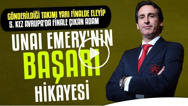 Avrupa Ligi fatihi Unai Emery'nin hikayesi | 3 takımla 5 final