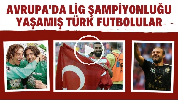 Avrupa'da lig şampiyonluğu yaşamış Türk futbolcular