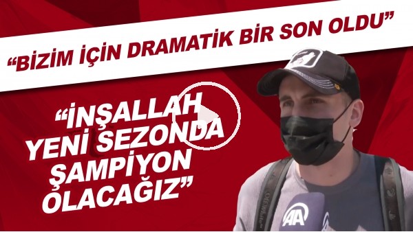Kerem Aktürkoğlu: "Bizim için dramatik bir son oldu. İnşallah yeni sezonda şampiyon olacağız"