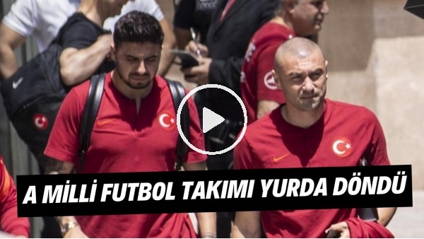 A Milli Futbol Takımı yurda döndü