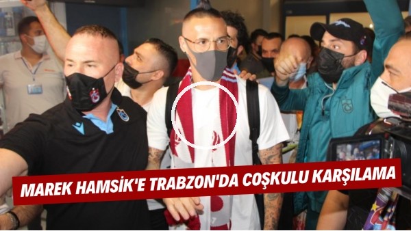 Marek Hamsik'e Trabzon'da coşkulu karşılama