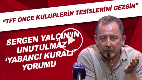 Sergen Yalçın'ın 1 sene önce yaptığı unutulmaz 'yabancı kuralı' yorumu