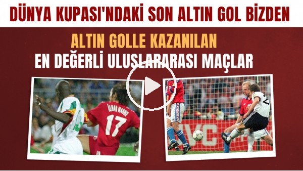 Altın golle kazanılan en değerli uluslarası maçlar | Dünya Kupası'ndaki son altın gol bizden