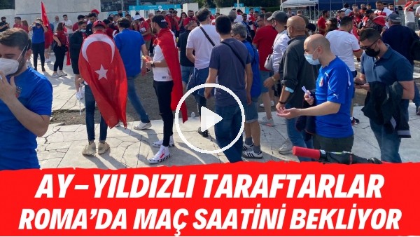 Ay-Yıldızlı taraftarlar Roma'da maç saatini bekliyor