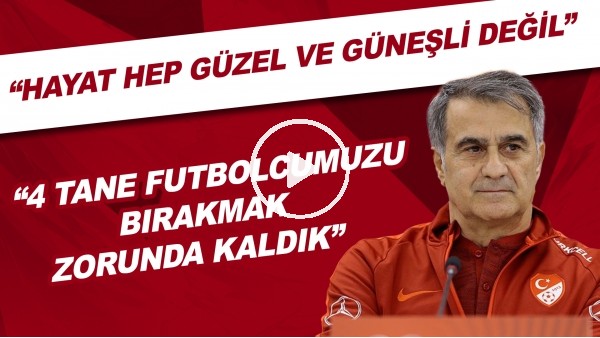 Şenol Güneş: "4 tane futbolcumuzu bırakmak zorunda kaldık. Hayat hep güzel ve güneşli değil."