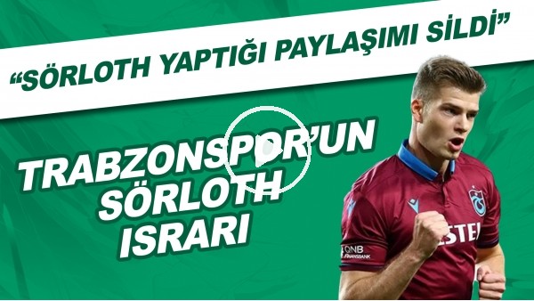 Trabzonspor'un Sörloth ısrarı | "Sörloth yaptığı paylaşımı sildi"