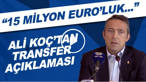 Ali Koç'tan FLAŞ transfer açıklaması! "15 Milyon Euro'luk.."