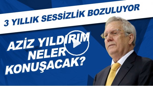 Sizce Aziz Yıldırım neler konuşacak? | 3 yıllık sesszilik bozuluyor!