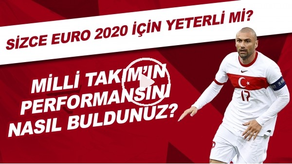 Milli Takım'ın performansını nasıl buldunuz? | Sizce EURO 2020 için yeterli mi?