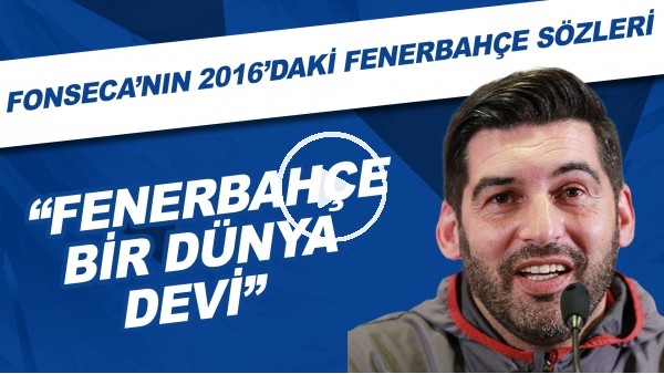 Fonseca'nın 2016'daki Fenerbahçe sözleri! "Fenerbahçe bir dünya devi"