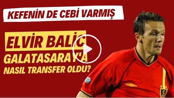Elvir Balic, Galatasaray'a nasıl transfer oldu? | Kefenin de cebi varmış