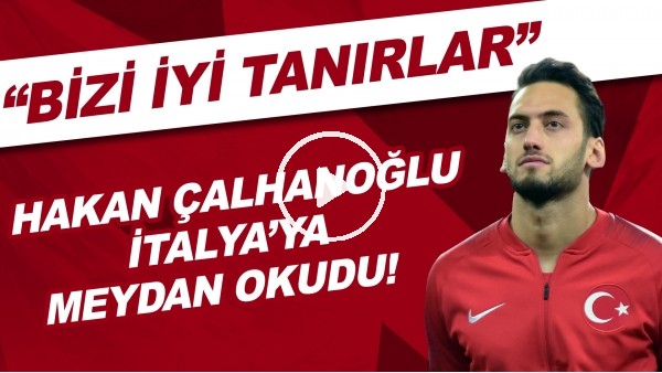 Hakan Çalhanoğlu, İtalya'ya meydan okudu! "Bizi iyi tanırlar"