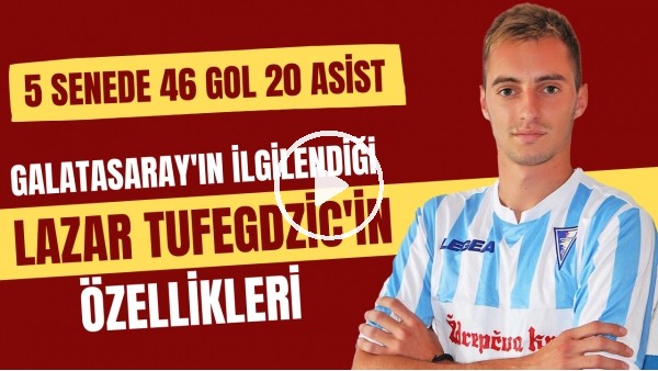 Galatasaray'ın ilgilendiği Lazar Tufegdzic kimdir? | 5 senede 46 gol 20 asist