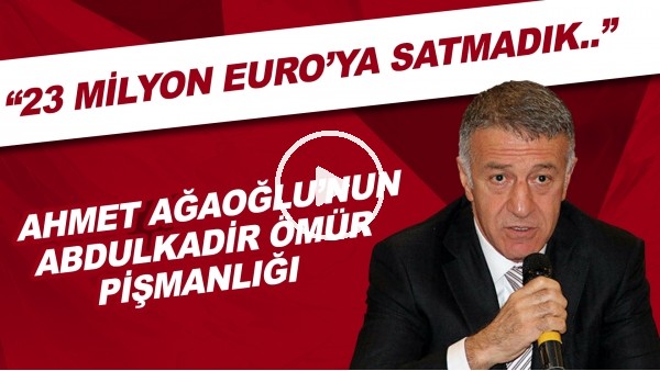 Ahmet Ağaoğlu'nun Abdulkadir Ömür pişmanlığı! "23 Milyon Euro'ya satmadık..."
