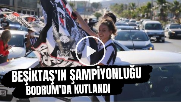 Beşiktaş'ın şampiyonluğu Bodrum'da kutlandı