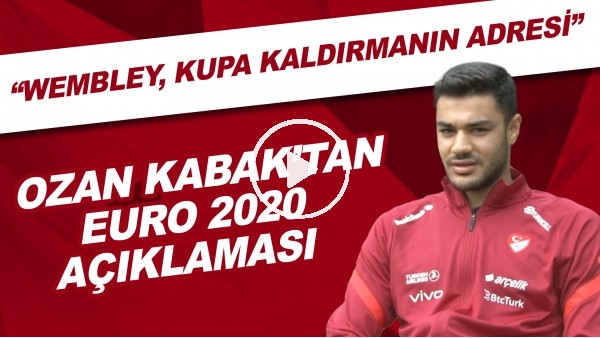 Ozan Kabak'tan EURO 2020 açıklaması! Wembley, kupa kaldırmanın adresi