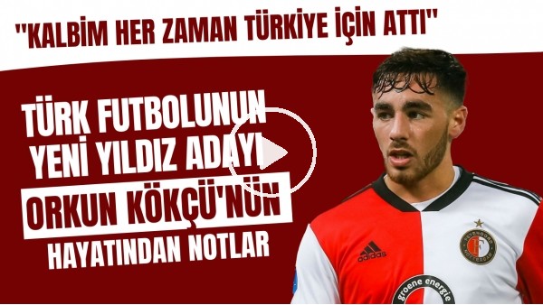 Türk futbolunun yeni yıldız adayı Orkun Kökçü'nün hikayesi | "Kalbim her zaman Türkiye için attı"