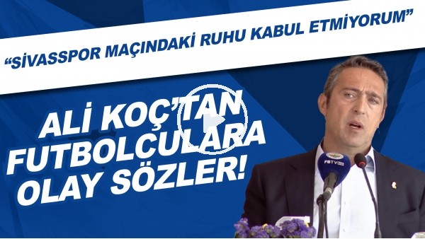 Ali Koç'tan futbolculara OLAY sözler! "Sivasspor maçındaki ruhu kabul etmiyorum"