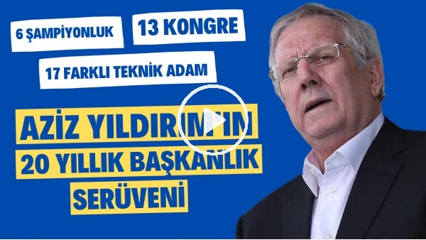 Aziz Yıldırım'ın 20 yıllık başkanlık serüveni | 17 farklı hoca, 13 kupa