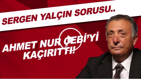 Sergen Yalçın sorusu Ahmet Nur Çebi'yi kaçırttı!