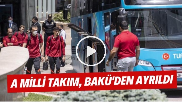 A Milli Takım, Bakü'den ayrıldı