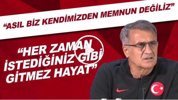Şenol Güneş: "Asıl biz kendimizden memnun değiliz. Her zaman istediğiniz gibi gitmez hayat"