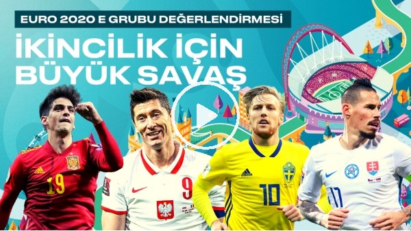 EURO 2020 E Grubu'ndaki takımların incelemesi | İkincilik için büyük savaş