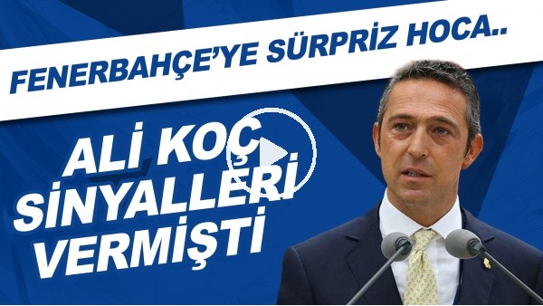 Fenerbahçe'ye sürpriz hoca | Ali Koç sinyalleri vermişti