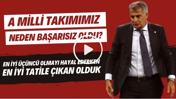 Milli Takımımız neden başarısız oldu? | En iyi üçüncü olmayı hayal ederken en iyi tatile çıkan olduk