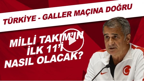 Türkiye - Galler maçına doğru | Milli Takım'ın ilk 11'i nasıl olacak?