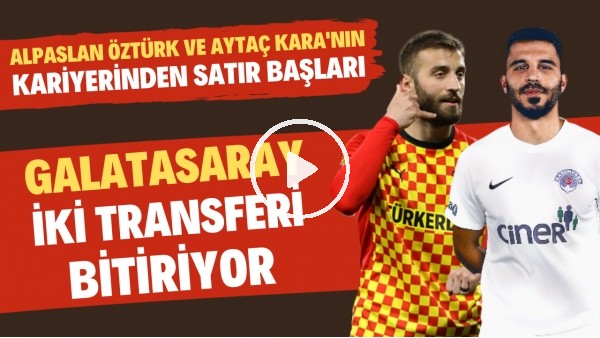 Galatasaray'ın transferde anlaştığı Alpaslan Öztürk ve Aytaç Kara'nın kariyerinden satır başları