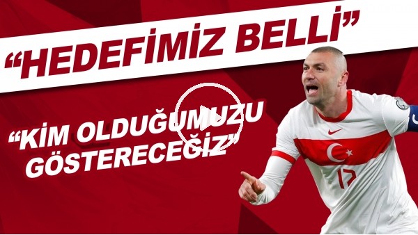 Burak Yılmaz: "Hedefimiz belli: kim olduğumuzu göstereceğiz."