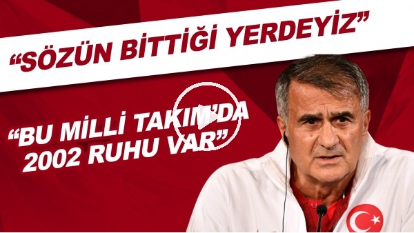 Şenol Güneş: "Sözün bittiği yerdeyiz. Bu Milli Takım'da 2002 ruhu var"