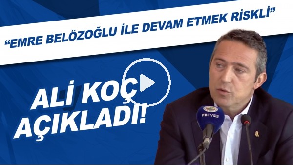 Ali Koç: "Emre Belözoğlu ile devam etmek riskli"