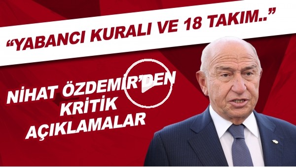 Nihat Özdemir'den kritik açıklamalar! "Yabancı kuralı ve 18 takım.."