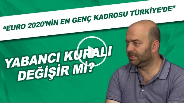 Yabancı kuralı değişir mi? | "EURO 2020'nin en genç kadrosu Türkiye'de"
