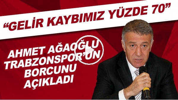 Ahmet Ağaoğlu, Trabzonspor'un borcunu açıkladı! "Gelir kaybımız yüzde 70"